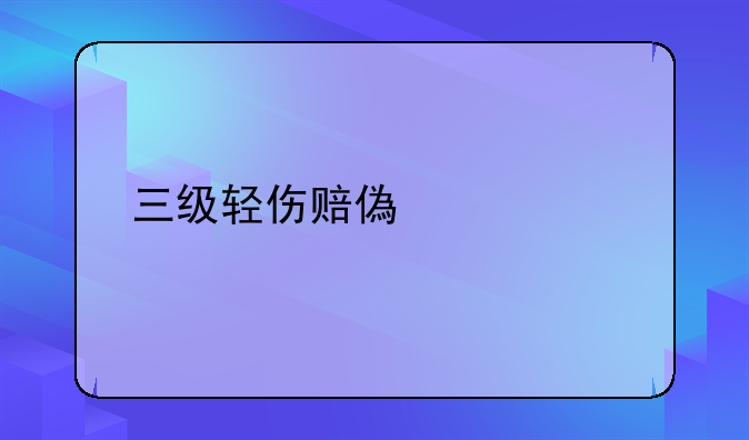 三级轻伤赔偿标准