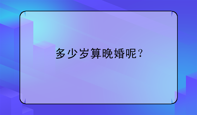 多少岁算晚婚呢？