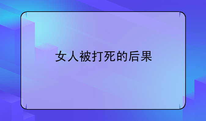 女人被打死的后果