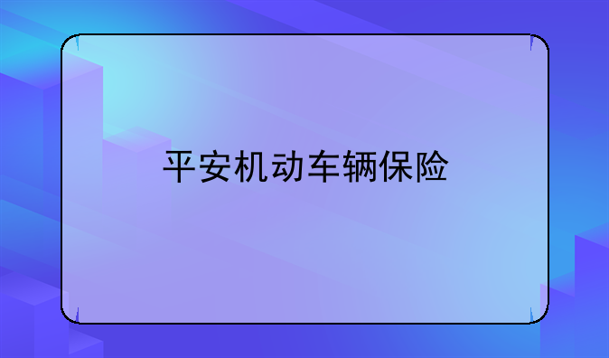 平安机动车辆保险