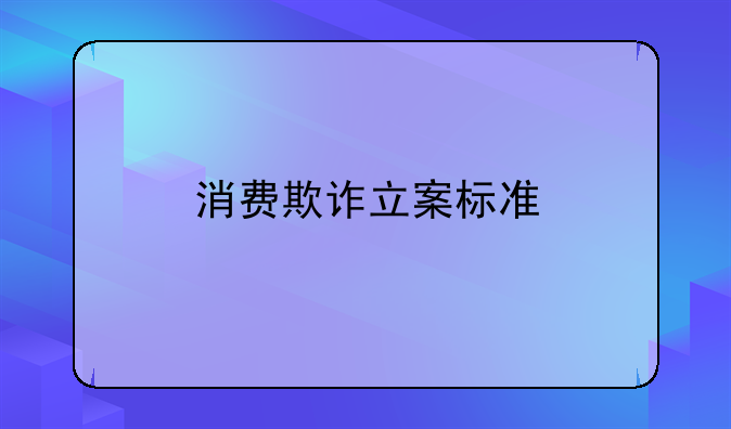 消费欺诈立案标准