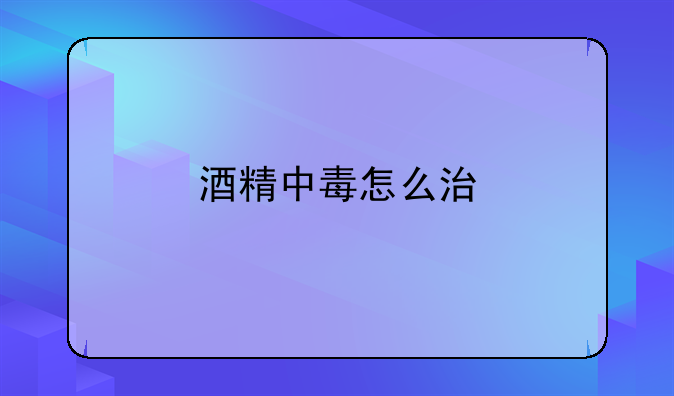 酒精中毒怎么治