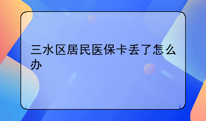 三水区居民医保卡丢了怎么办