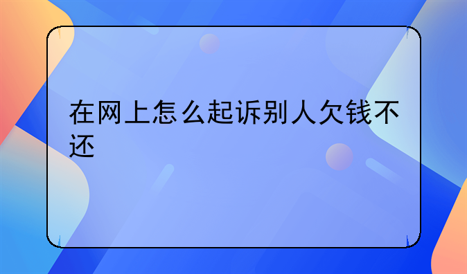在网上怎么起诉别人欠钱不还