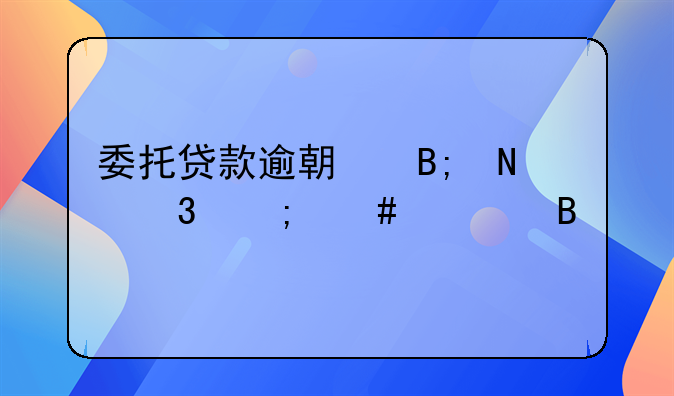 委托贷款逾期后银行怎么处理