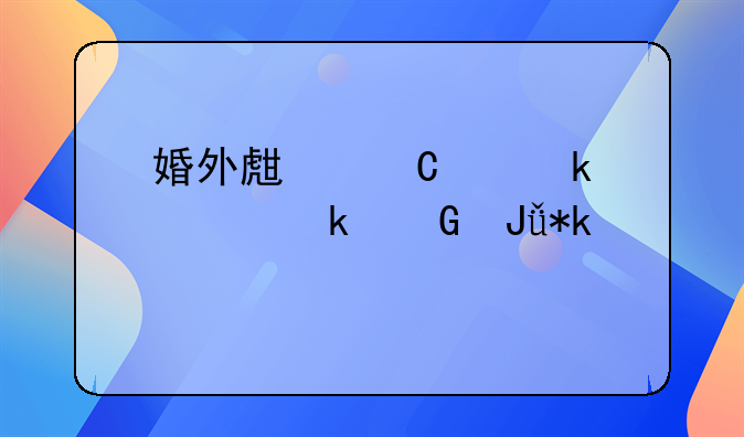 婚外生子离婚要多少钱抚养费