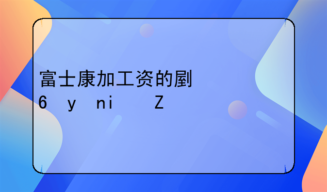 富士康加工资的副总经理是谁