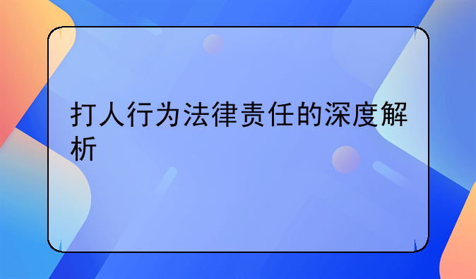 打人行为法律责任的深度解析
