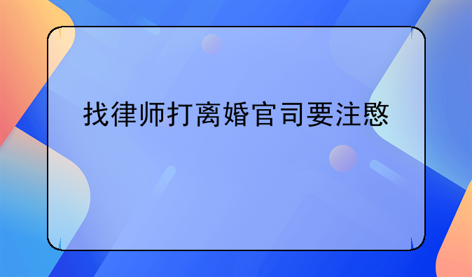找律师打离婚官司要注意什么