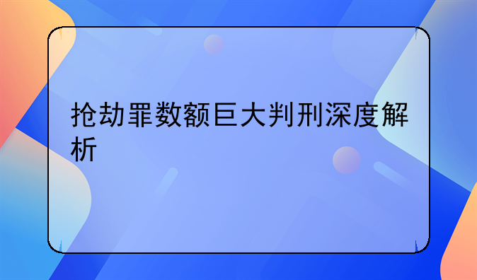 抢劫罪数额巨大判刑深度解析