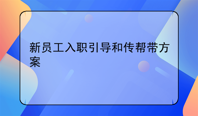 新员工入职引导和传帮带方案