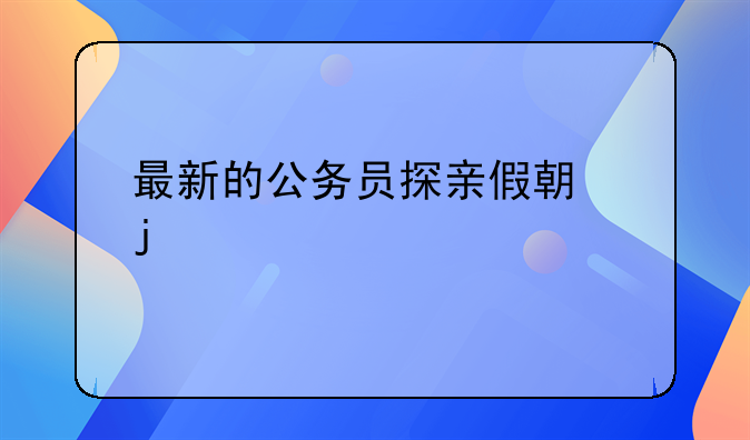 最新的公务员探亲假期的规定