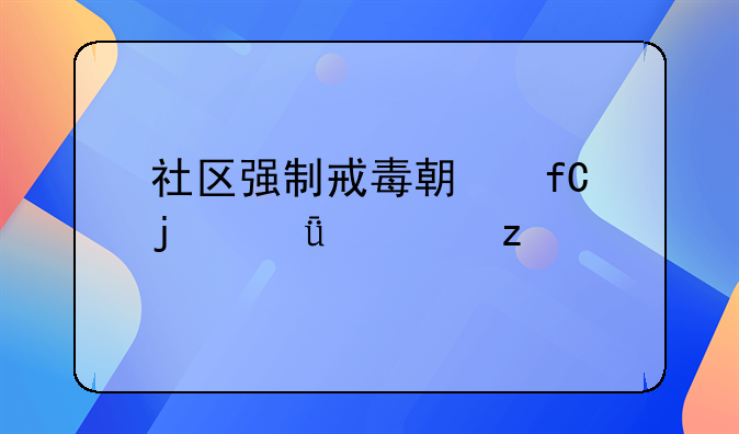 社区强制戒毒期限的深度解析