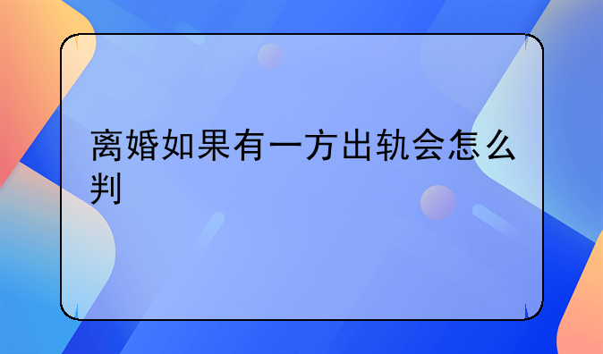 离婚如果有一方出轨会怎么判