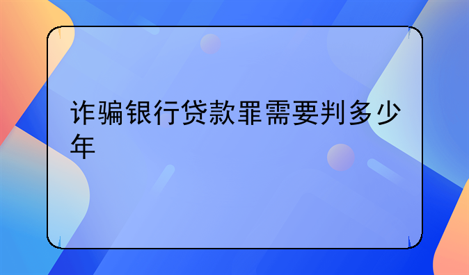 诈骗银行贷款罪需要判多少年