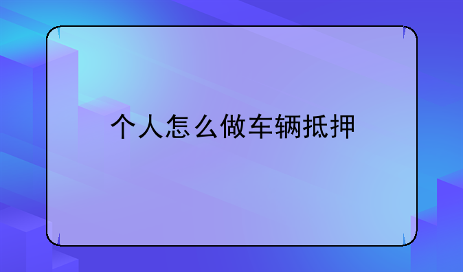 个人怎么做车辆抵押