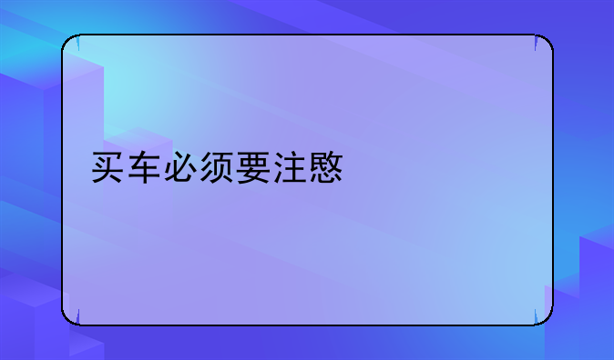 买车必须要注意什么