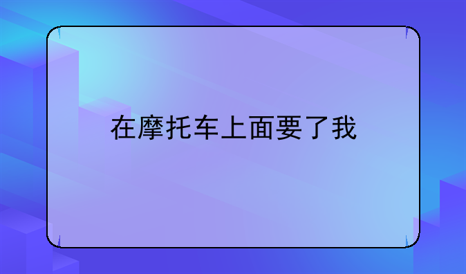 在摩托车上面要了我
