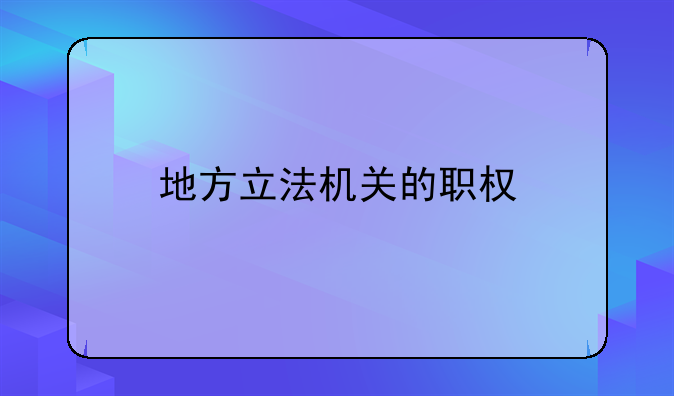 地方立法机关的职权