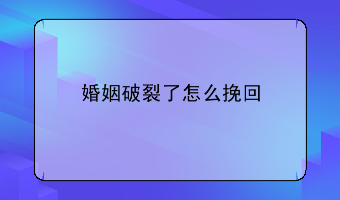 婚姻破裂了怎么挽回