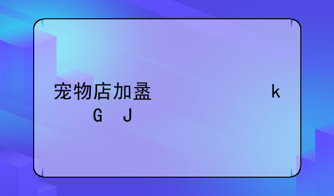 宠物店加盟要多少钱