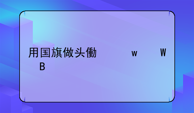 用国旗做头像违法吗