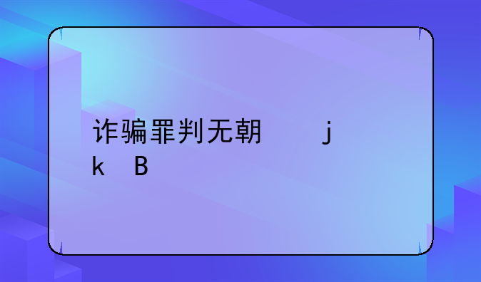 诈骗罪判无期的多吗