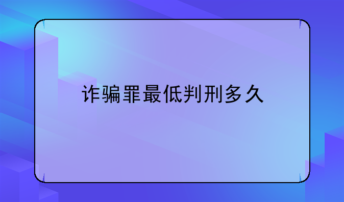 诈骗罪最低判刑多久