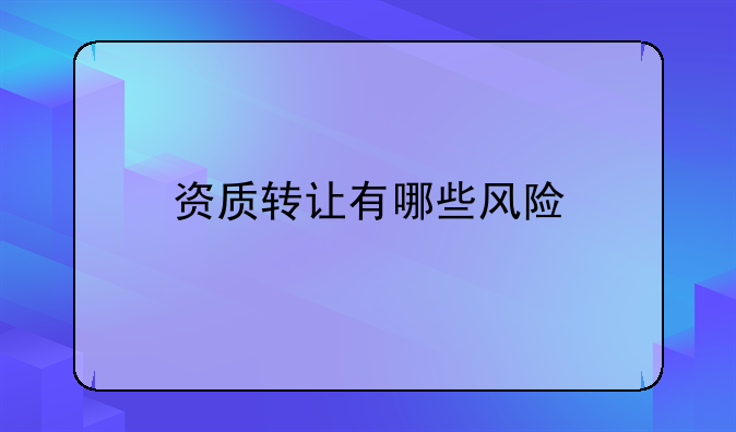 资质转让有哪些风险