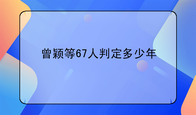 曾颖等67人判定多少年