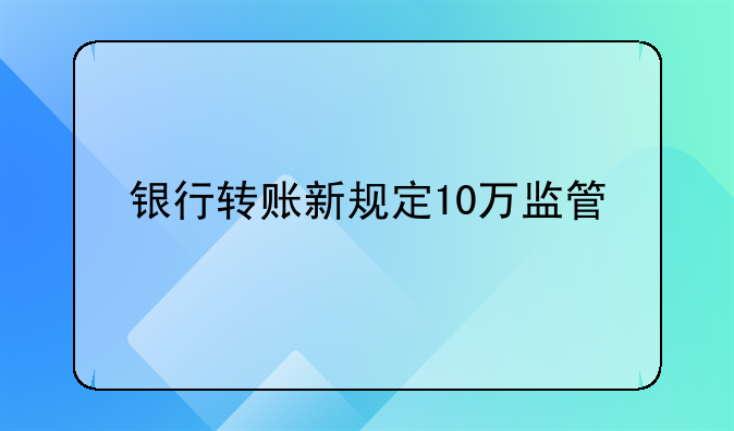 银行转账新规定10万监管