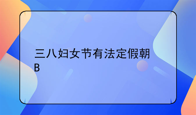 三八妇女节有法定假期吗