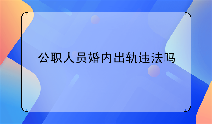 公职人员婚内出轨违法吗