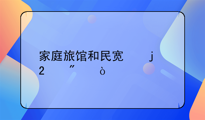 家庭旅馆和民宿的区别？