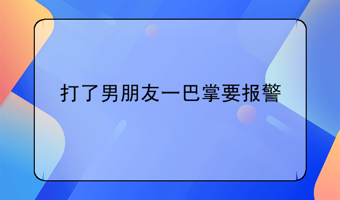 打了男朋友一巴掌要报警
