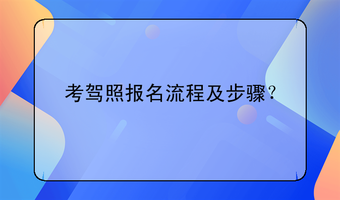 考驾照报名流程及步骤？