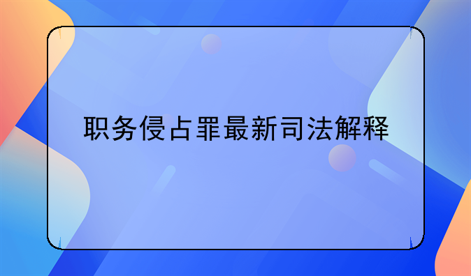 职务侵占罪最新司法解释