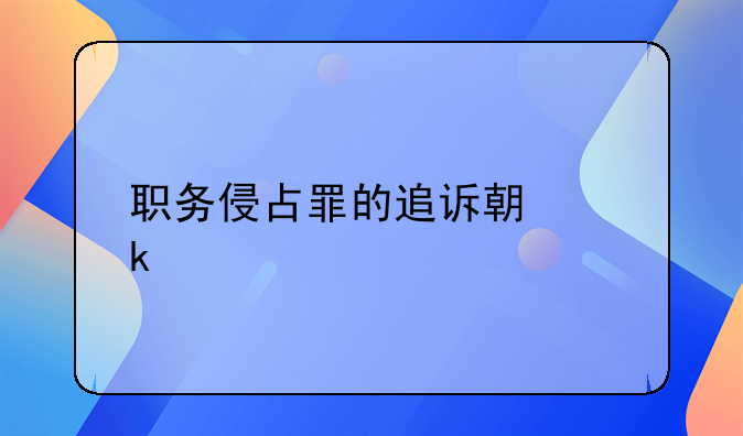 职务侵占罪的追诉期多久