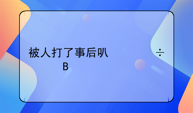 被人打了事后可以追责吗