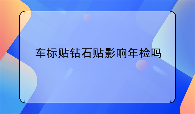 车标贴钻石贴影响年检吗