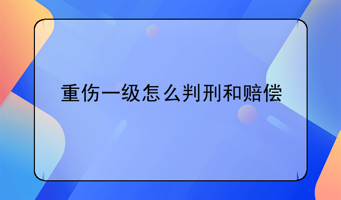 重伤一级怎么判刑和赔偿