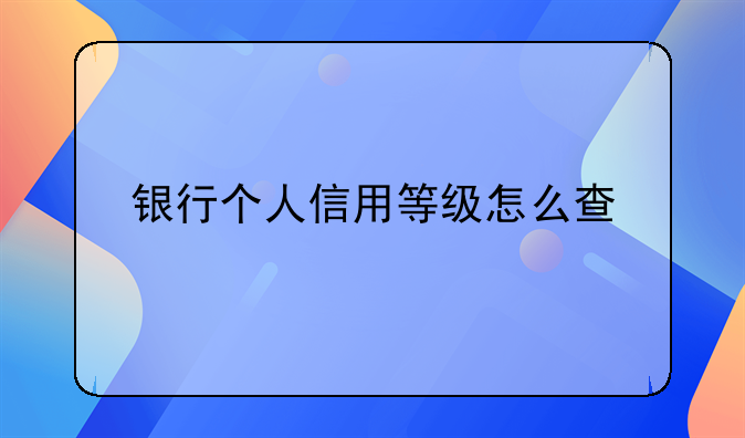 银行个人信用等级怎么查