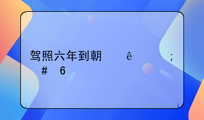 驾照六年到期了怎么换证