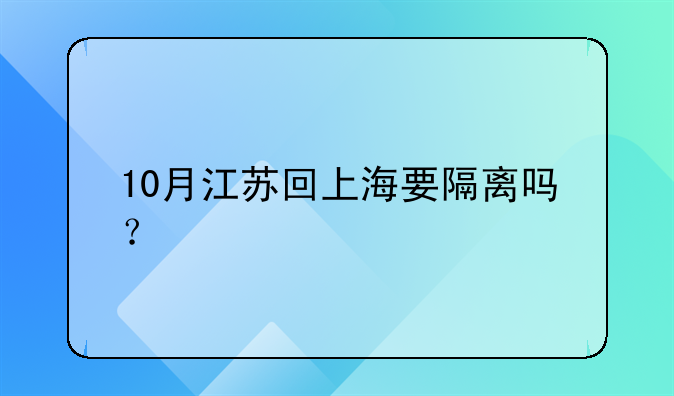 10月江苏回上海要隔离吗？