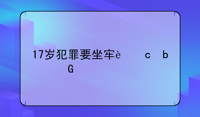 17岁犯罪要坐牢还是少管所
