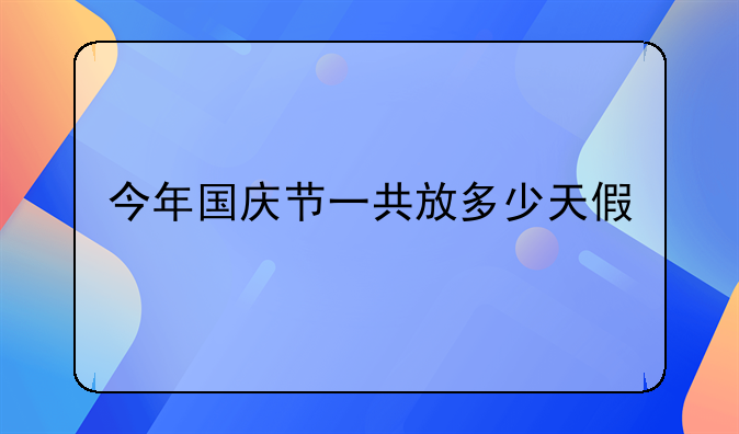 今年国庆节一共放多少天假