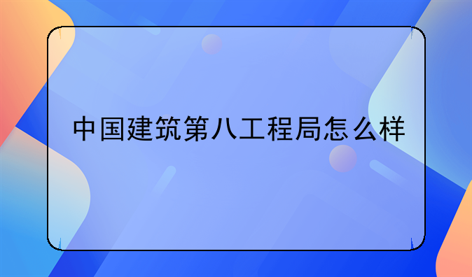 中国建筑第八工程局怎么样