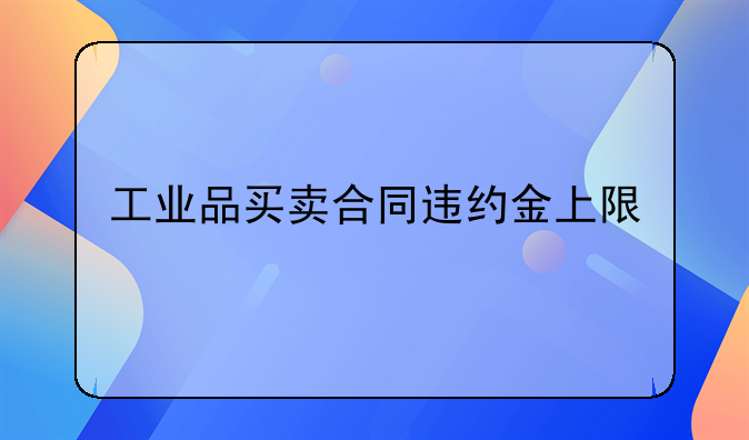 工业品买卖合同违约金上限