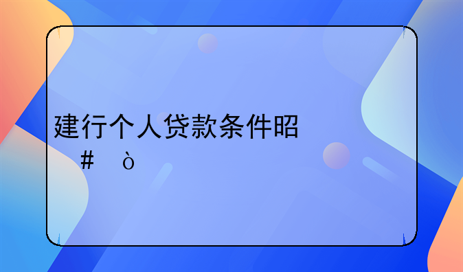 建行个人贷款条件是什么？