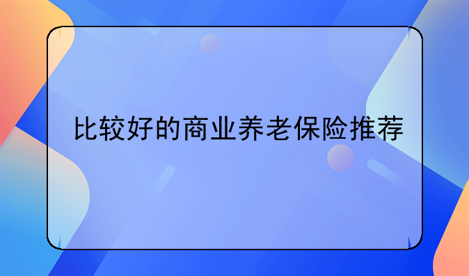 比较好的商业养老保险推荐